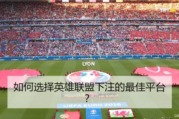 如何选择英雄联盟下注的最佳平台？ - CF ESPORTS